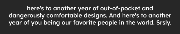 Your Shinesty Age 69 Nice. In 2026... here's to another year of out-of-pocket and dangerously comfortable designs. And here's to another year of you being our favorite people in the world. Srsly.