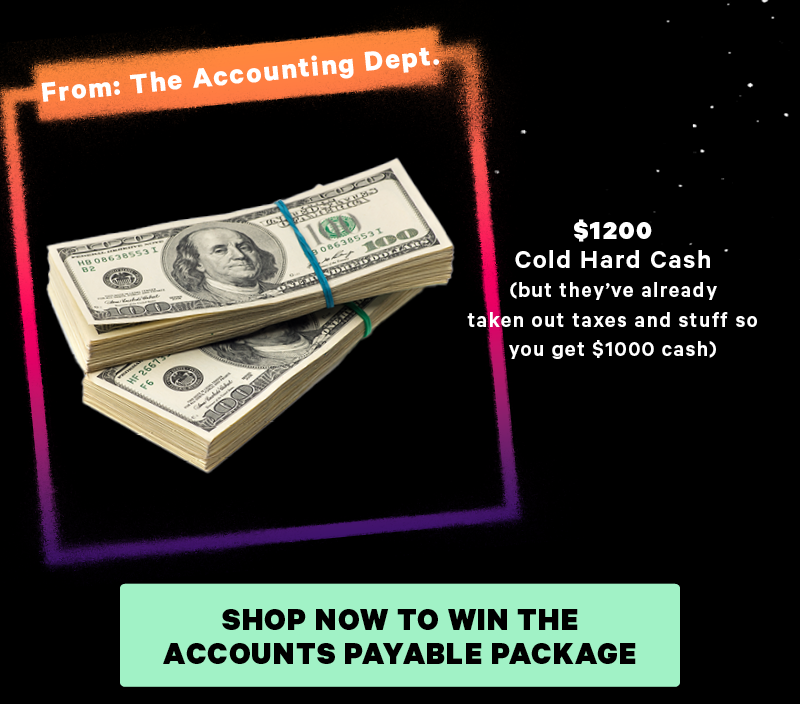 The Accounts Payable (Image: Collage of cash with a smaller pile of cash next to it to represent the money taken out. “From: The Accounting Department”)   [CTA: “Shop Now to Win The Accounts Payable Package”]