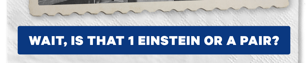 CTA: Wait, is that 1 Einstein or a pair