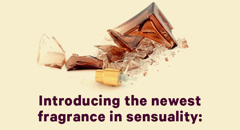 (Image: of a cologne bottle shattering dramatically as it hits the ground in slow motion)   Introducing the newest fragrance in sensuality: