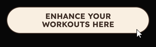 Enhance Your Workouts Here Enhance Your Workouts Here