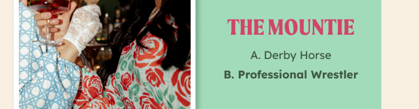 THE MOUNTIE. a.Derby Horse. b. Professional Wrestler