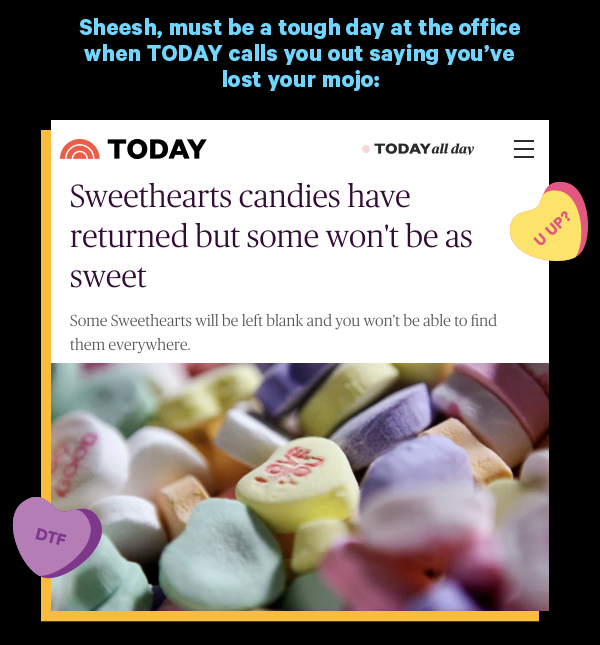 Sheesh, must be a tough day at the office when the TODAY calls you out saying you’ve lost your mojo: Image showing headling: Sweethearts candies have returned but some wont be as swweet