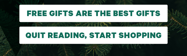 Free Gifts Are The Best Gifts Quit Reading, Start Shopping
