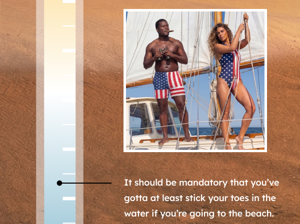 It should be mandatory that you’ve gotta at least stick your toes in the water if you’re going to the beach.