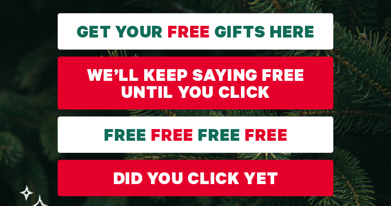 Get Your FREE Gifts Here We’ll Keep Saying FREE Until You Click  FREE FREE FREE FREE  Did You Click Yet
