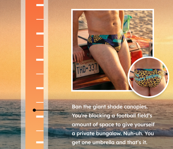 Ban the giant shade canopies. You’re blocking a football field’s amount of space to give yourself a private bungalow. Nuh-uh. You get one umbrella and that’s it.