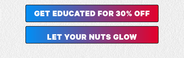 Get Educated for 30% off Let Your Nuts Glow