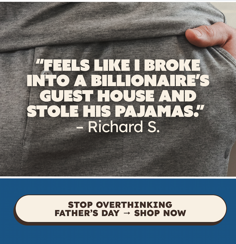 “Feels like I broke into a billionaire’s guest house and stole his pajamas.” – Richard S.