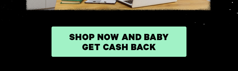 [CTA: “Shop now and Baby get cash back”]
