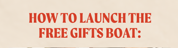 HOW TO LAUNCH THE FREE GIFTS BOAT: