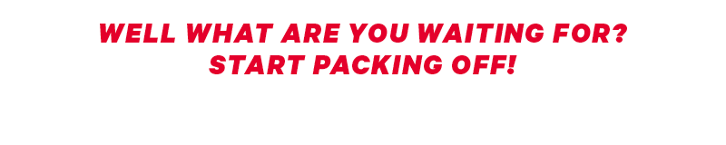   Well what are you waiting for? Start packing off!