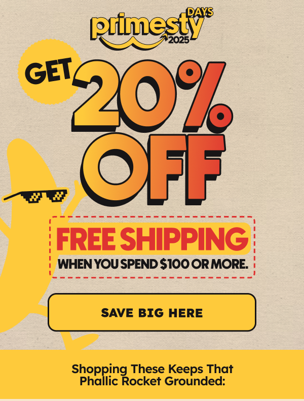 Or, you can support a company that’s been giving your downstairs an out of this world experience for the past 10 years.  Primesty 2025 is LIVE Get 20% + free shipping when you spend $100 or more.