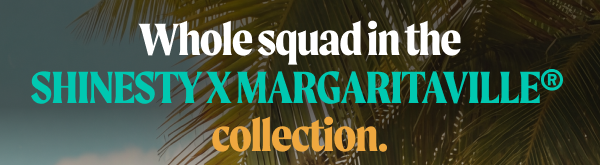 Whole squad in the Shinesty x Margaritaville collection.