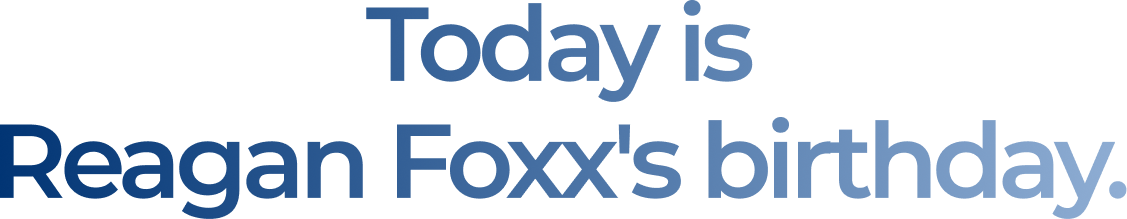 Today is Reagan Foxx's birthday.