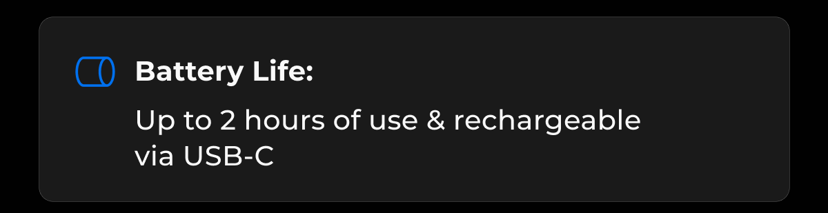 Battery Life: Up to 2 hours of use & rechargeable via USB-C