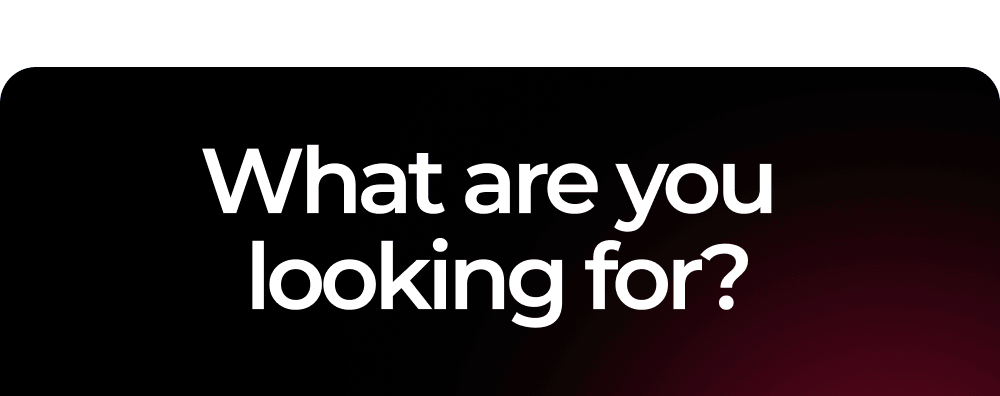 What are you  looking for?
