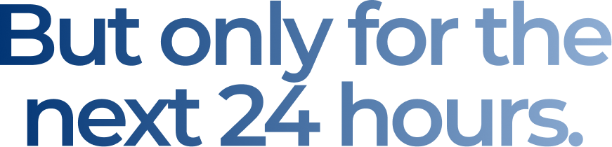 But only for the next 24 hours.