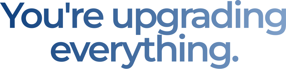 You're upgrading everything.