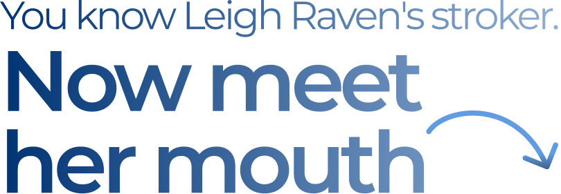 You know Leigh Raven's stroker. Now meet her mouth