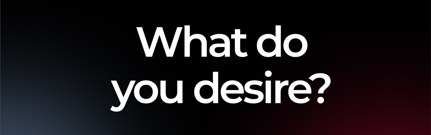 What do you desire?