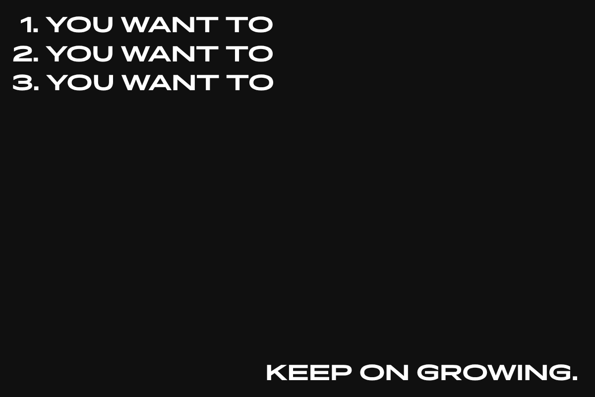 black box with text that says 1. You Want To 2. You Want To 3. You Want To. Keep on Growing