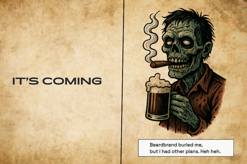A cartoon zombie holding a beer mug and smoking a cigar. Text says, "It's Coming." Text says, "Beardbrand tried to bury me, but I had other plans. Heh heh."