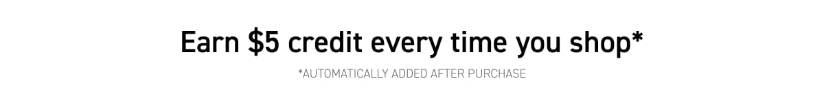 Earn $5 credit every time you shop*