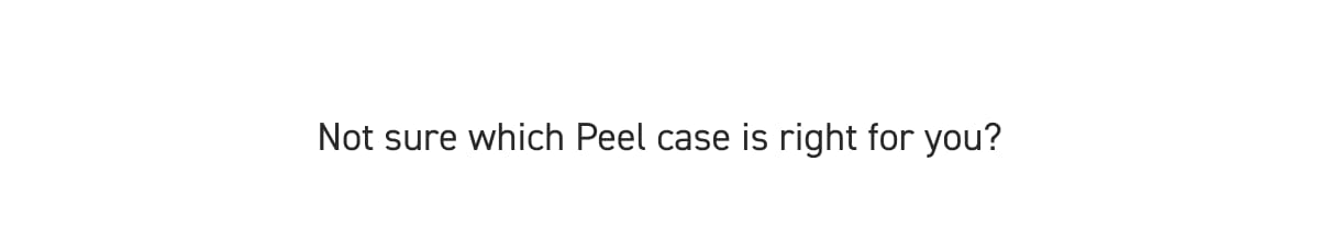 Not sure which Peel case is right for you?