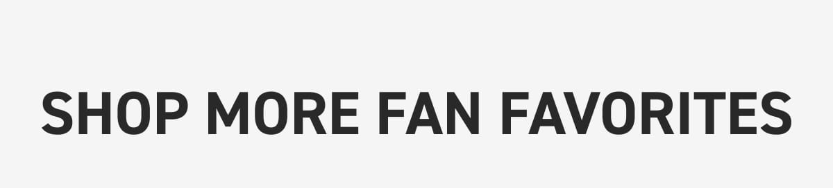 Shop More Fan Favorites