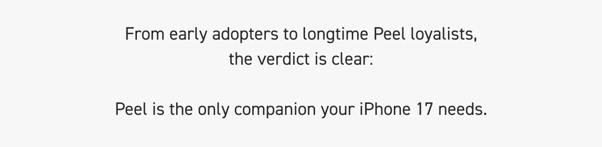 From early adopters to longtime Peel loyalists, the verdict is clear: Peel is the only companion your iPhone 17 needs.