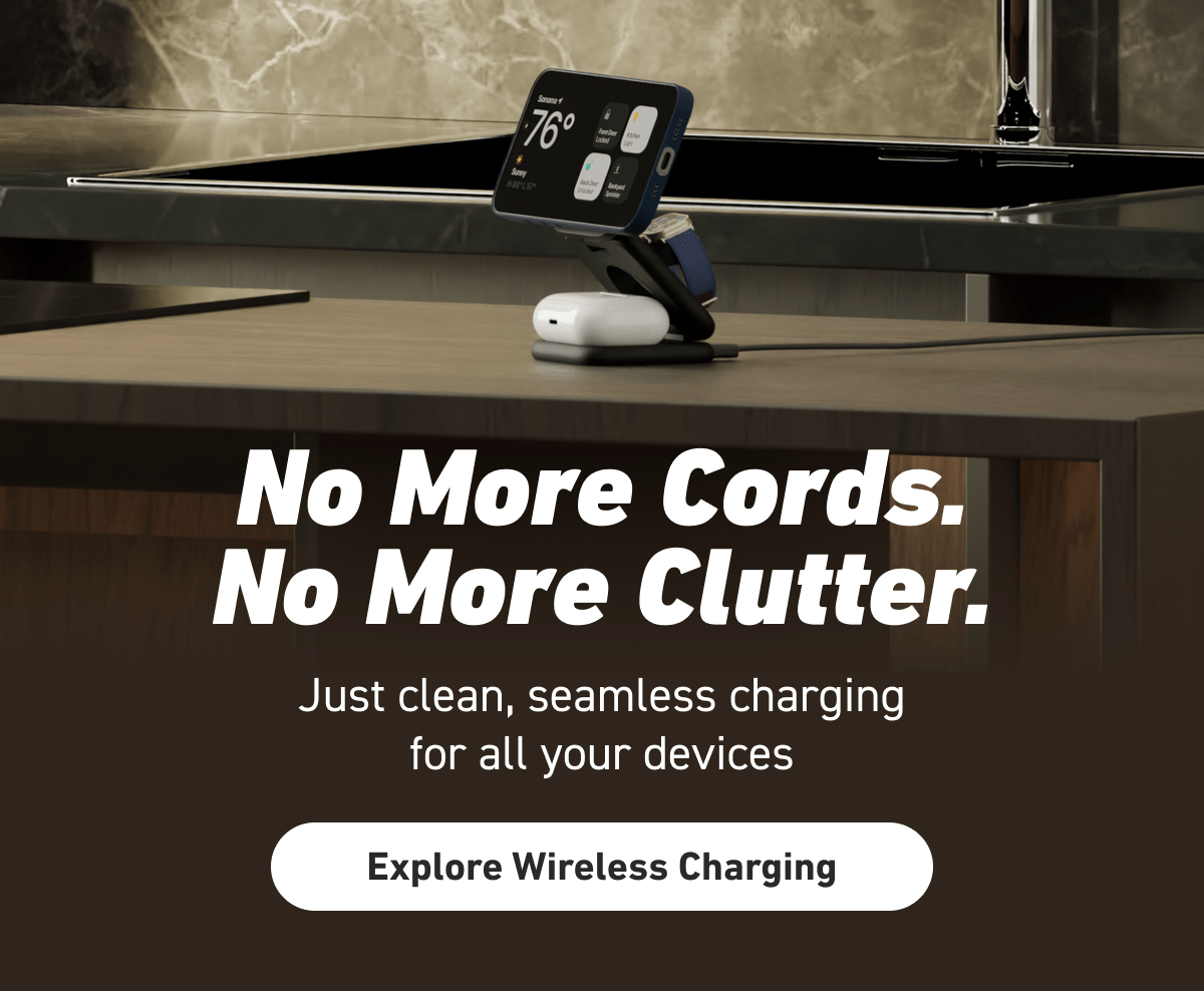 No more cords. No more clutter. Just clean, seamless charging for all your devices [Click here to Explore Wireless Charging]