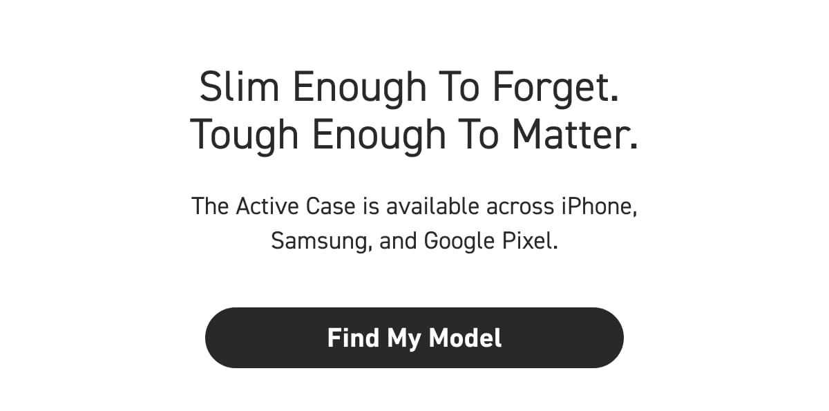 Slim Enough To Forget. Tough Enough To Matter. 