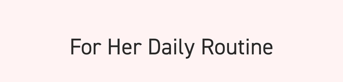 For Her Daily Routine