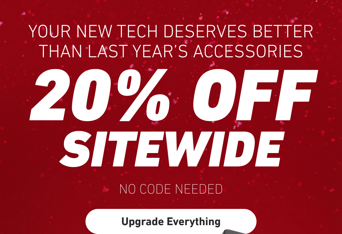 Your new tech deserves better than last year’s accessories. 20% OFF SITEWIDE, no code needed