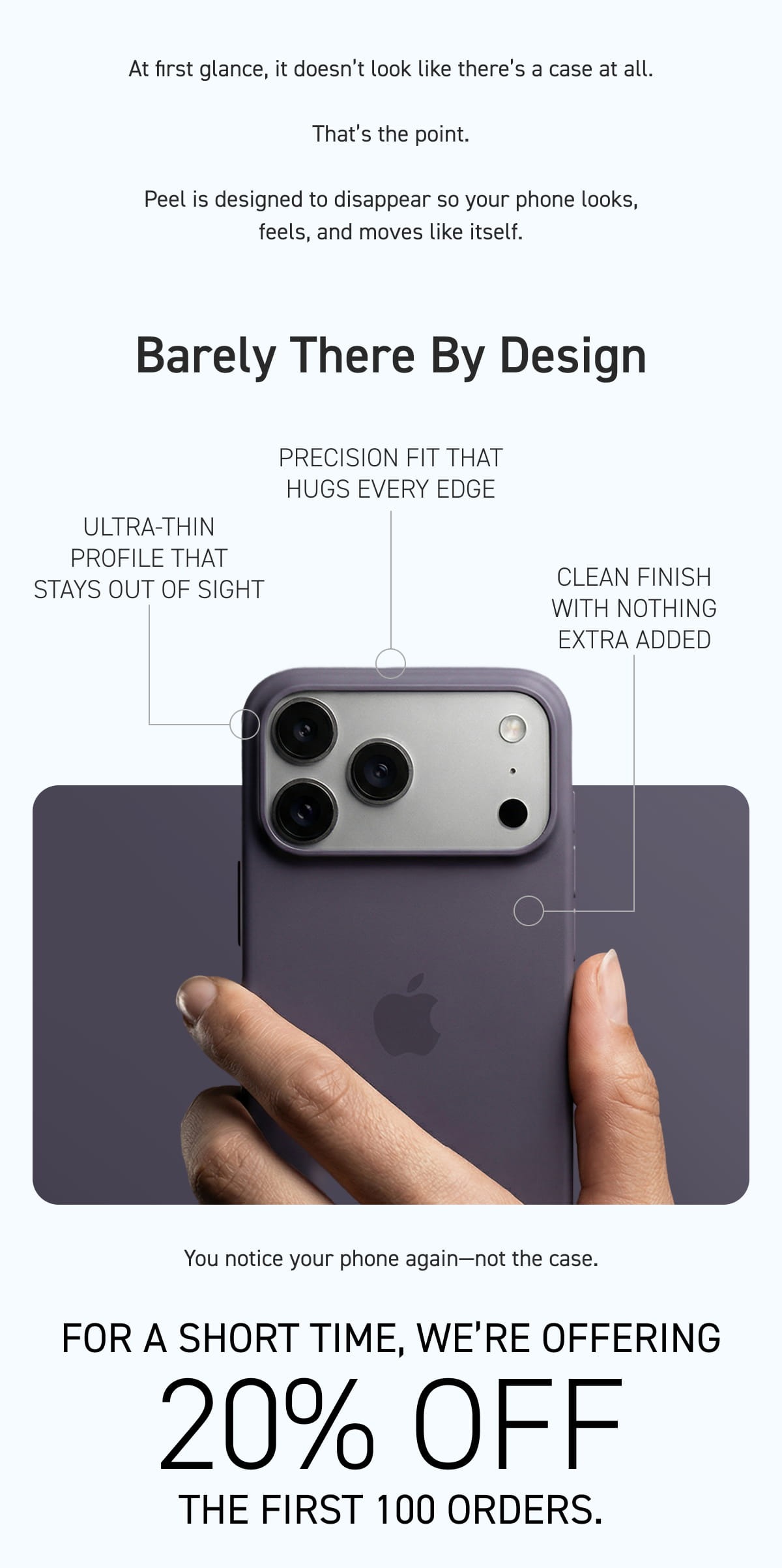 Barely there by design For a short time, we’re offering 20% off the first 100 orders.