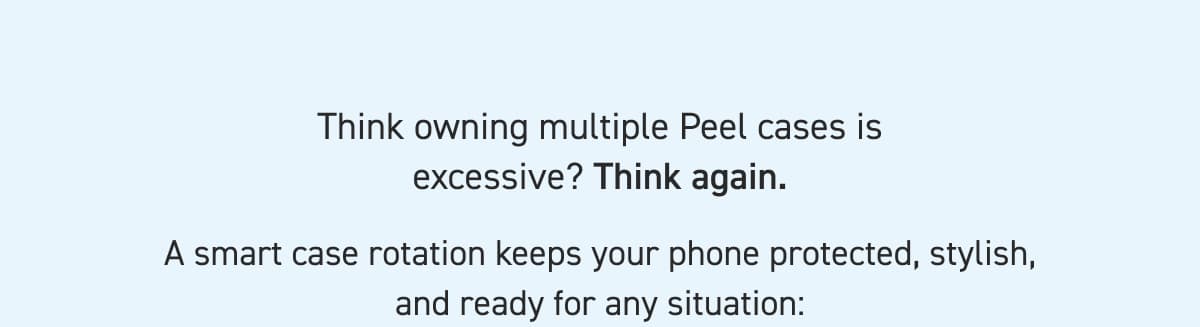 Think owning multiple Peel cases is excessive? Think again.
