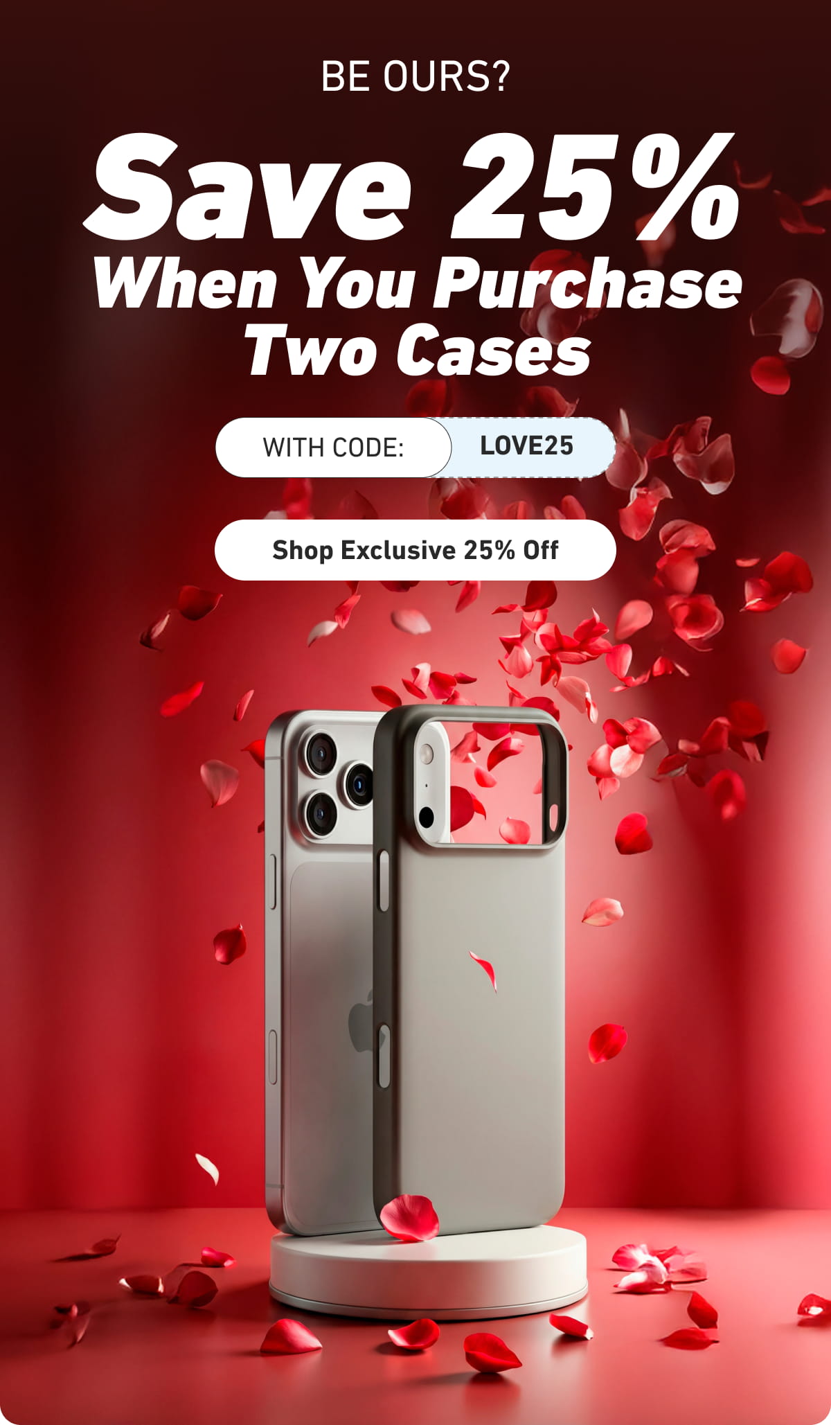 Save 25% when you purchase two cases with code: LOVE25
