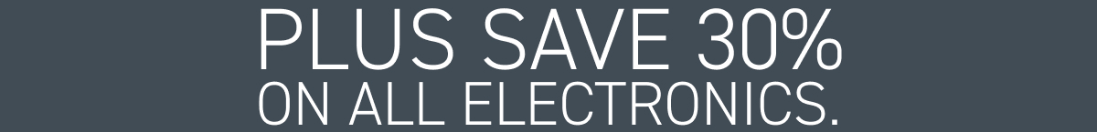PLUS save 30% on all electronics.