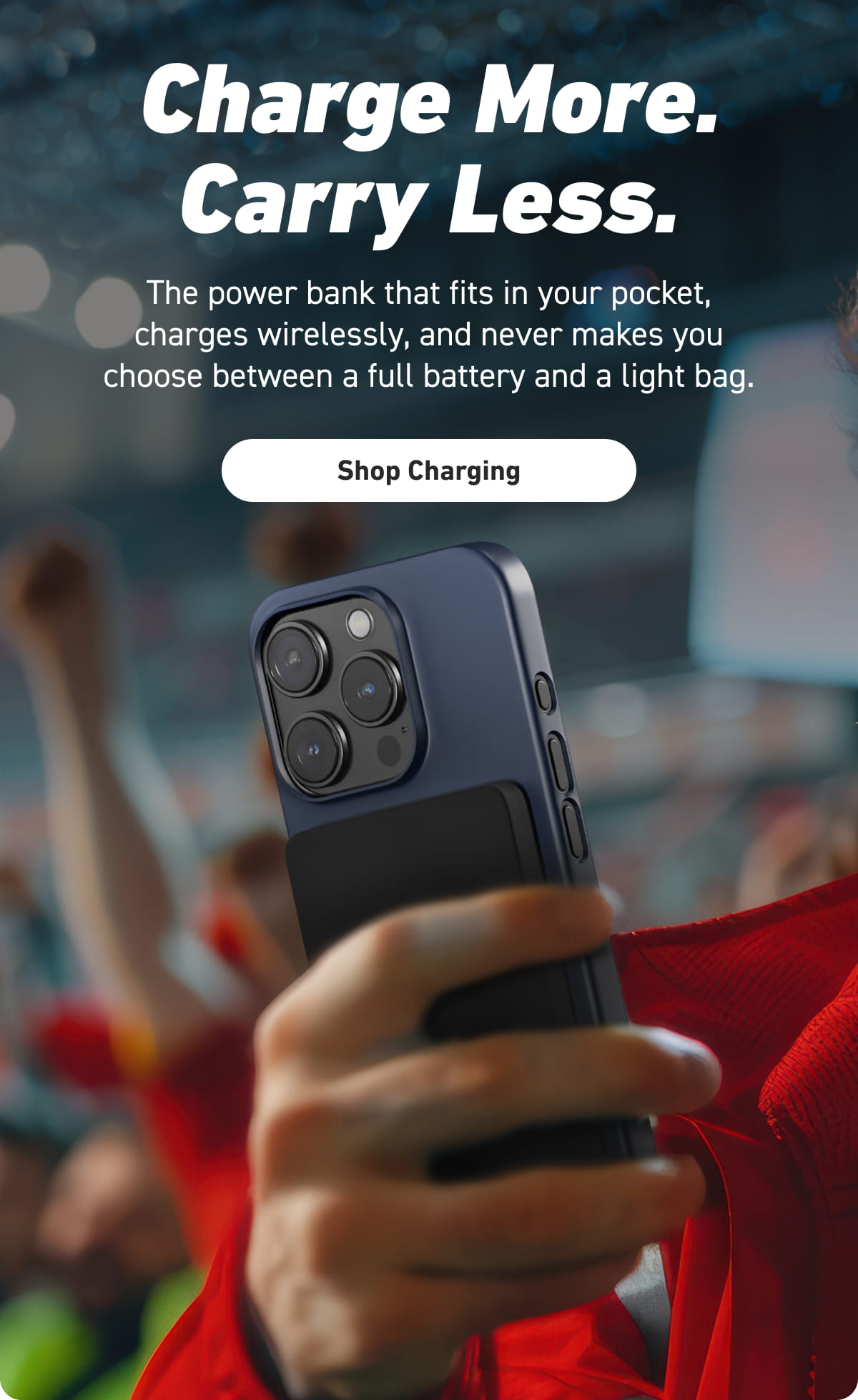 Charge More, Carry Less [Click here to Shop Charging]