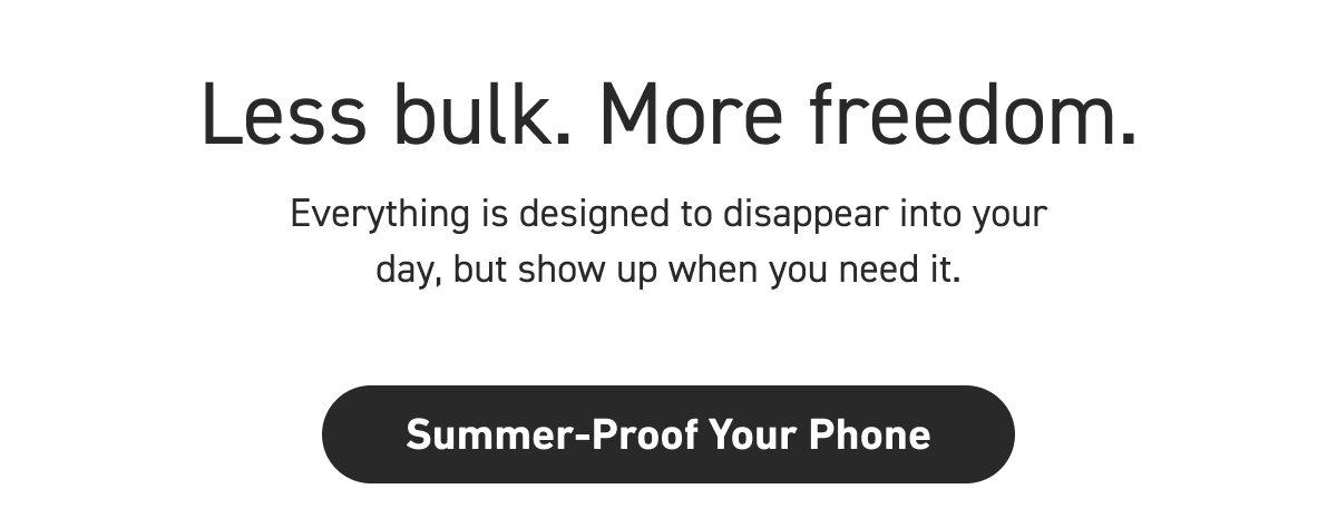 Less bulk. More freedom. [Click here to Summer-Proof Your Phone]