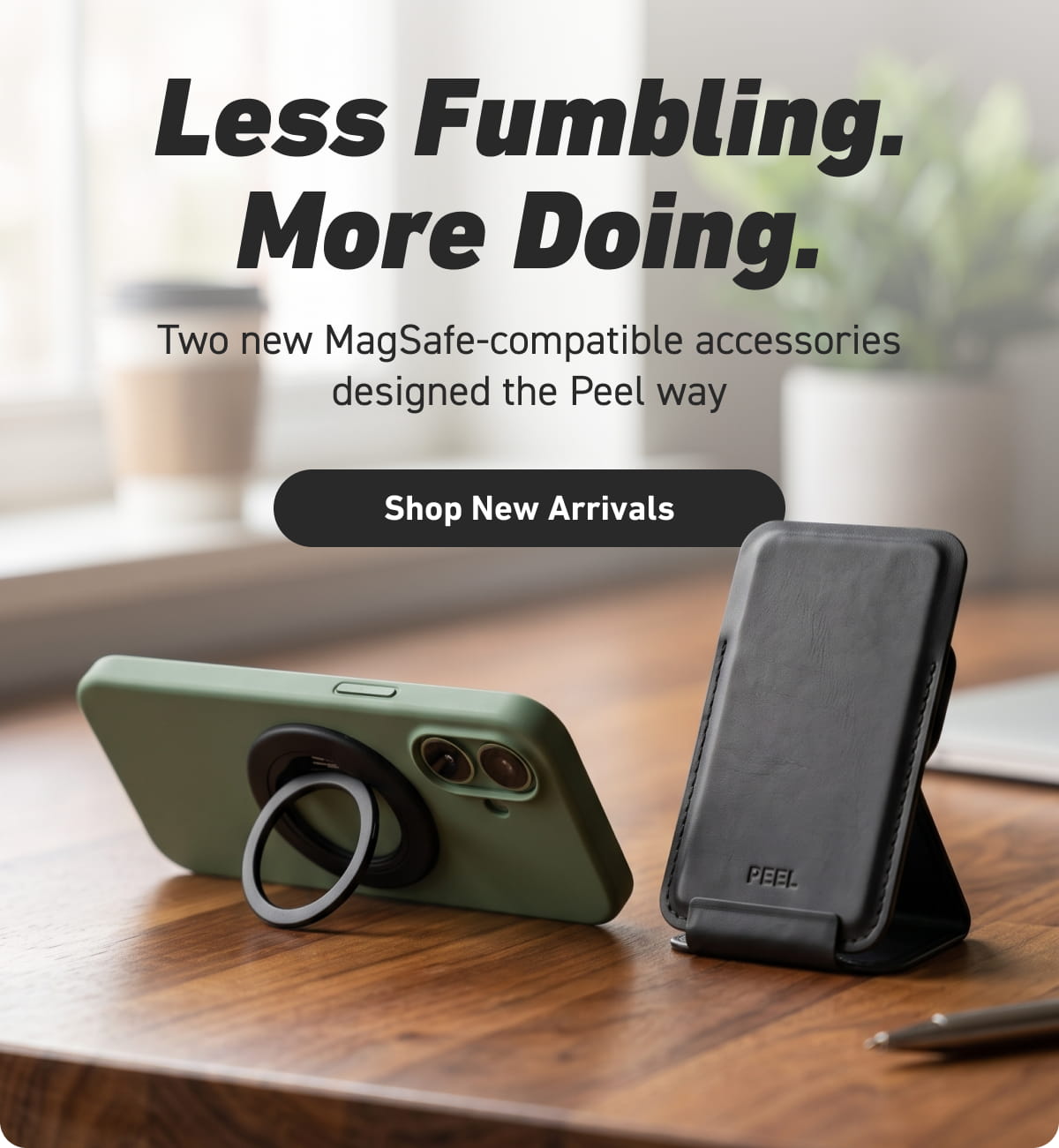 Less Fumbling. More Doing. [Click here to Shop New Arrivals]