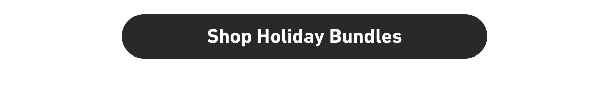 [Click here to Shop Holiday Bundles]