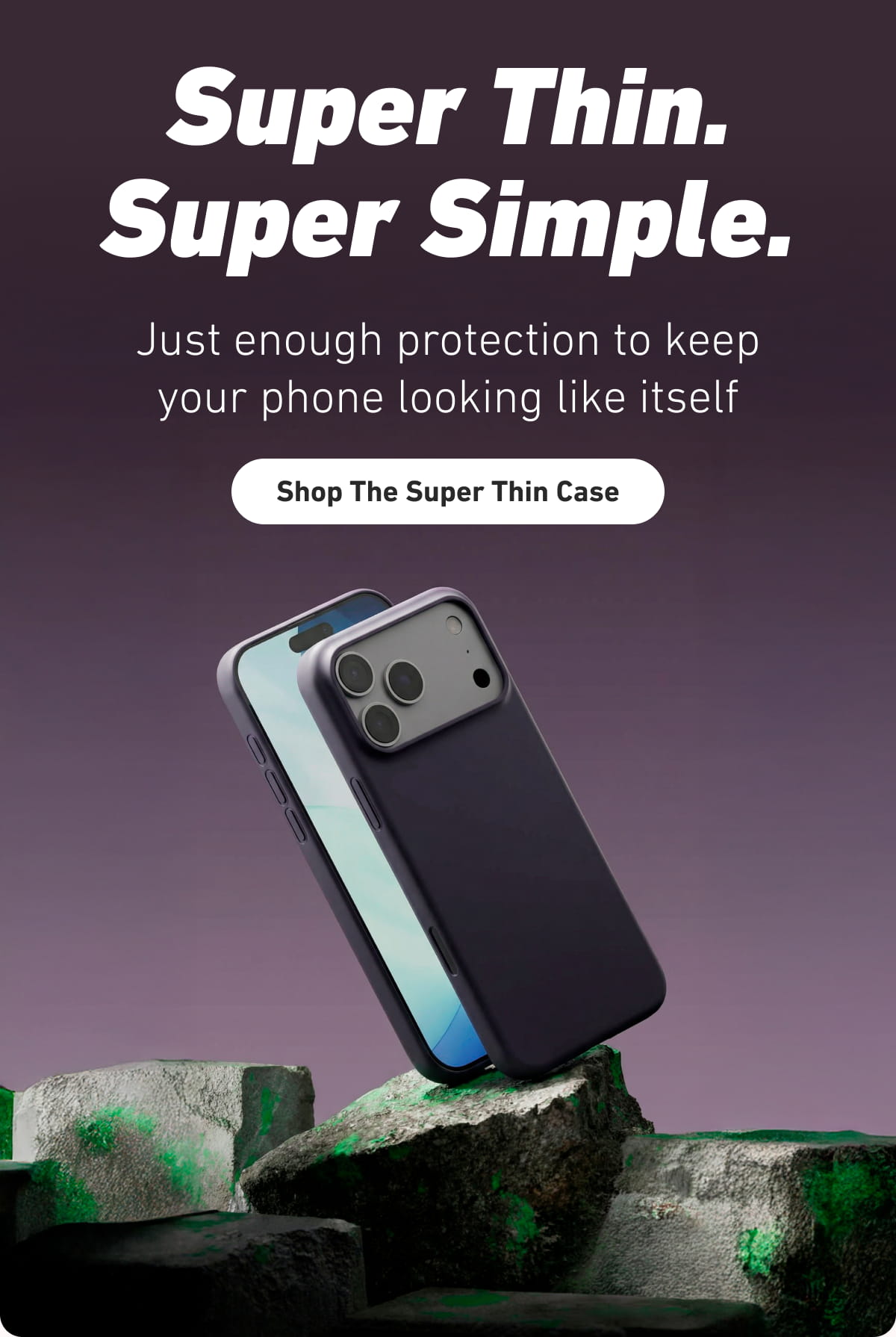 Super Thin. Super Simple.