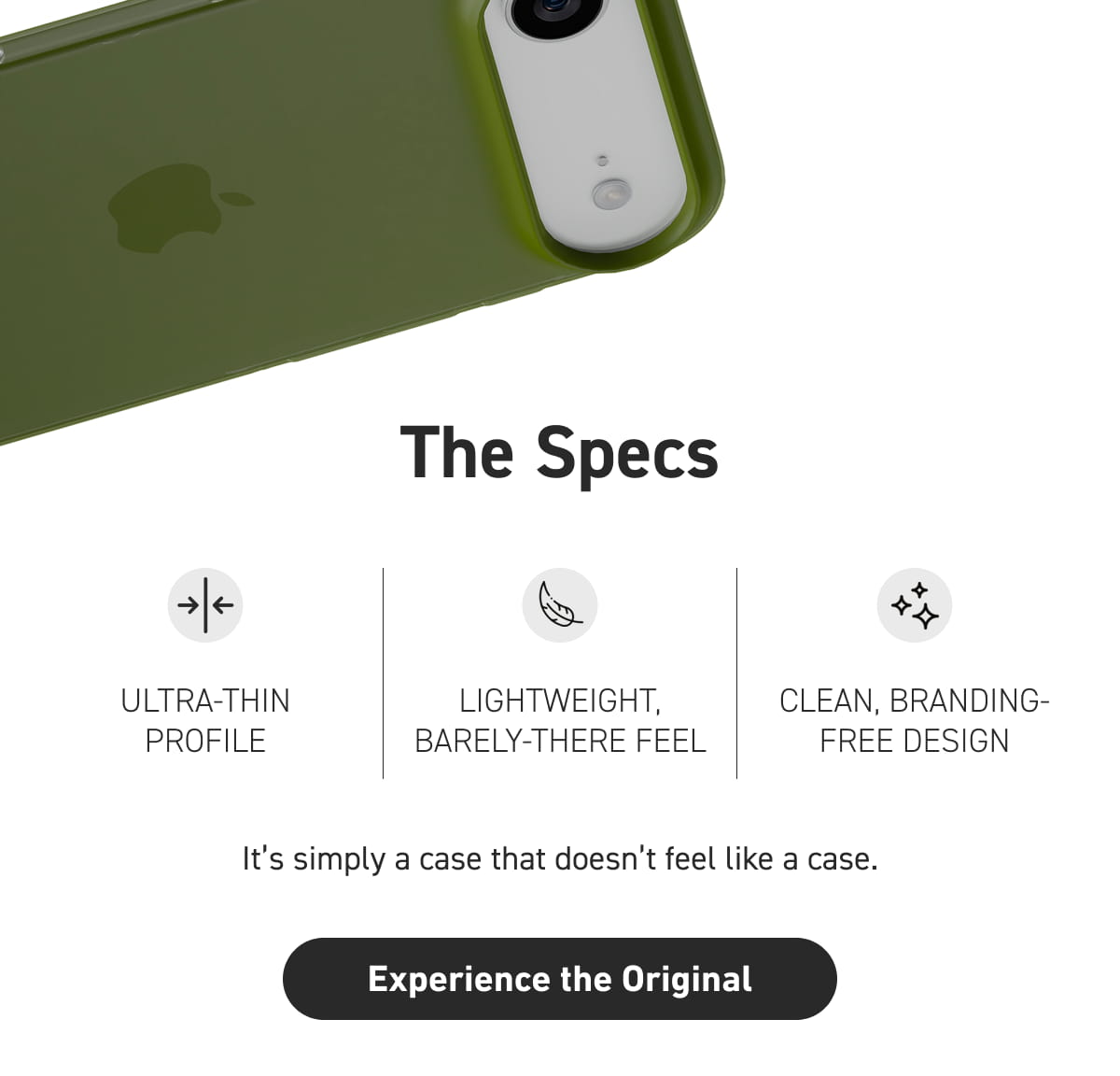 It’s simply a case that doesn’t feel like a case.  [Click here to Experience the Original]