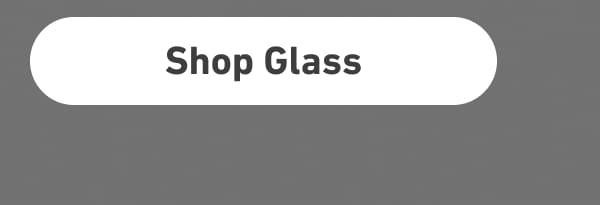 [Click here to Shop Glass]