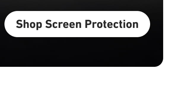 [Click here to Shop Screen Protection]