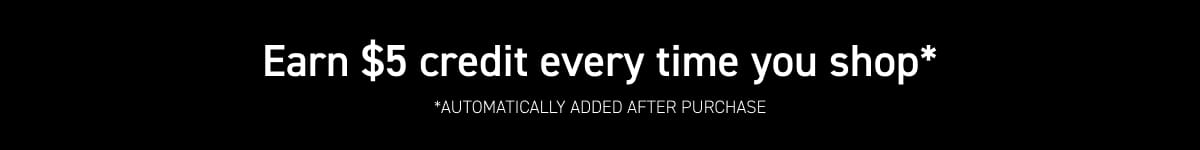 Earn $5 credit every time you shop*