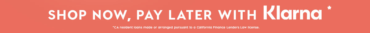 SHOP NOW, PAY LATER WITH KLARNA*