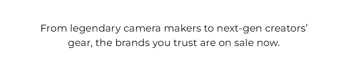 from legendary camera makers to next gen creators' gear, brands you trust are on sale now